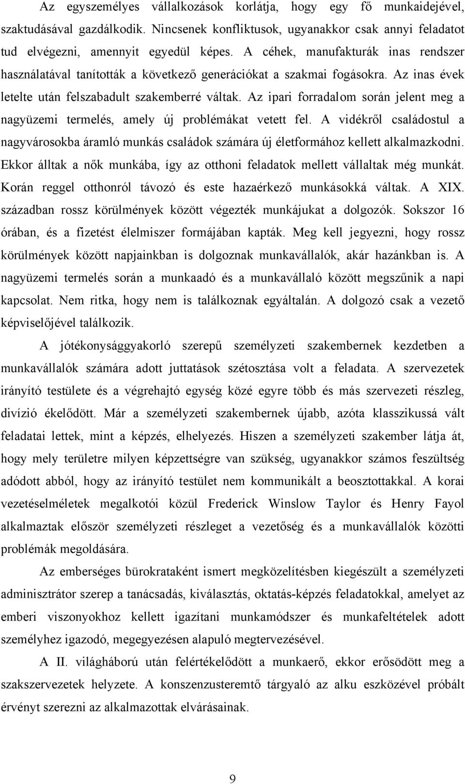 Az ipari forradalom során jelent meg a nagyüzemi termelés, amely új problémákat vetett fel. A vidékről családostul a nagyvárosokba áramló munkás családok számára új életformához kellett alkalmazkodni.