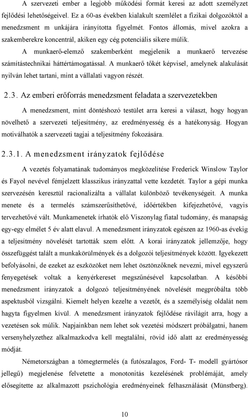 Fontos állomás, mivel azokra a szakemberekre koncentrál, akiken egy cég potenciális sikere múlik. A munkaerő-elemző szakemberként megjelenik a munkaerő tervezése számítástechnikai háttértámogatással.