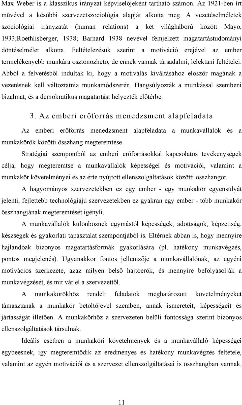 Feltételezésük szerint a motiváció erejével az ember termelékenyebb munkára ösztönözhető, de ennek vannak társadalmi, lélektani feltételei.