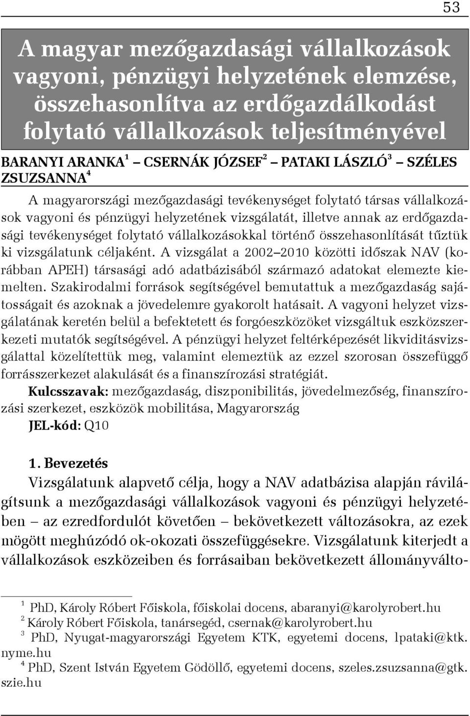 folytató vállalkozásokkal történõ összehasonlítását tûztük ki vizsgálatunk céljaként.