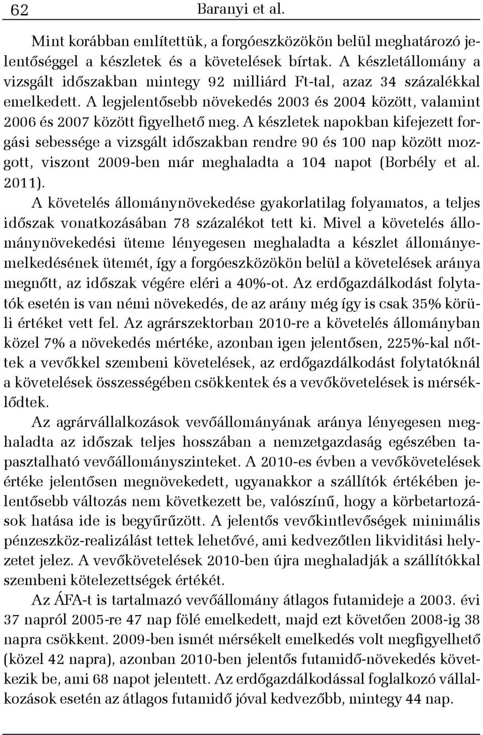 A készletek napokban kifejezett forgási sebessége a vizsgált idõszakban rendre 90 és 100 nap között mozgott, viszont 2009-ben már meghaladta a 104 napot (Borbély et al. 2011).