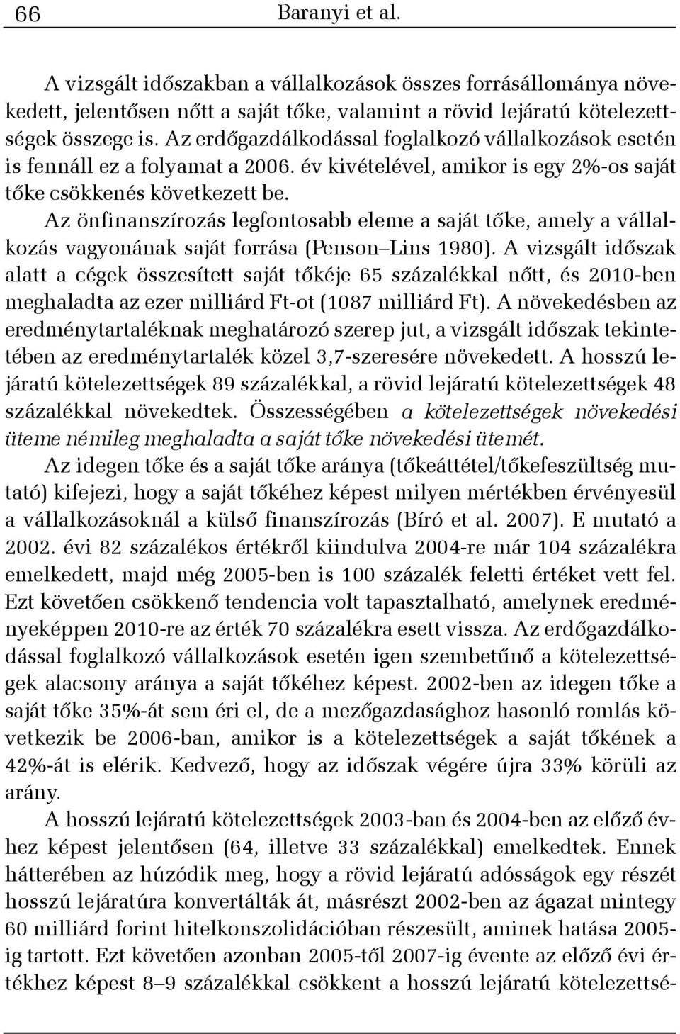 Az önfinanszírozás legfontosabb eleme a saját tõke, amely a vállalkozás vagyonának saját forrása (Penson Lins 1980).