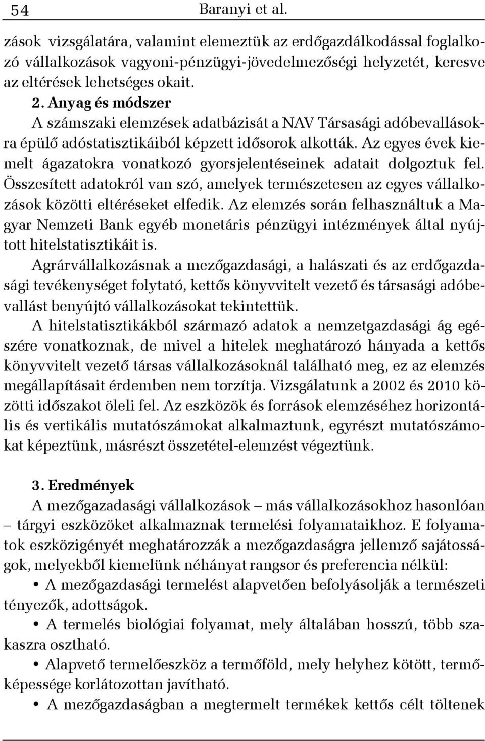 Az egyes évek kiemelt ágazatokra vonatkozó gyorsjelentéseinek adatait dolgoztuk fel. Összesített adatokról van szó, amelyek természetesen az egyes vállalkozások közötti eltéréseket elfedik.