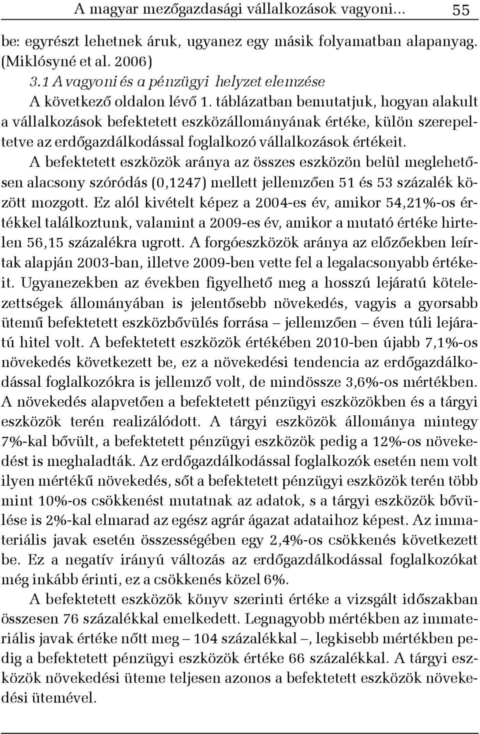 táblázatban bemutatjuk, hogyan alakult a vállalkozások befektetett eszközállományának értéke, külön szerepeltetve az erdõgazdálkodással foglalkozó vállalkozások értékeit.