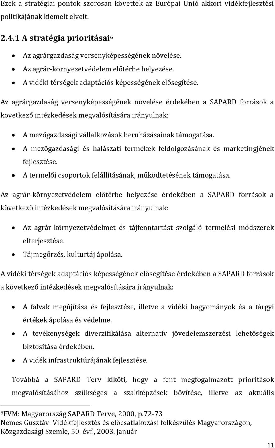 Az agrárgazdaság versenyképességének növelése érdekében a SAPARD források a következő intézkedések megvalósítására irányulnak: A mezőgazdasági vállalkozások beruházásainak támogatása.