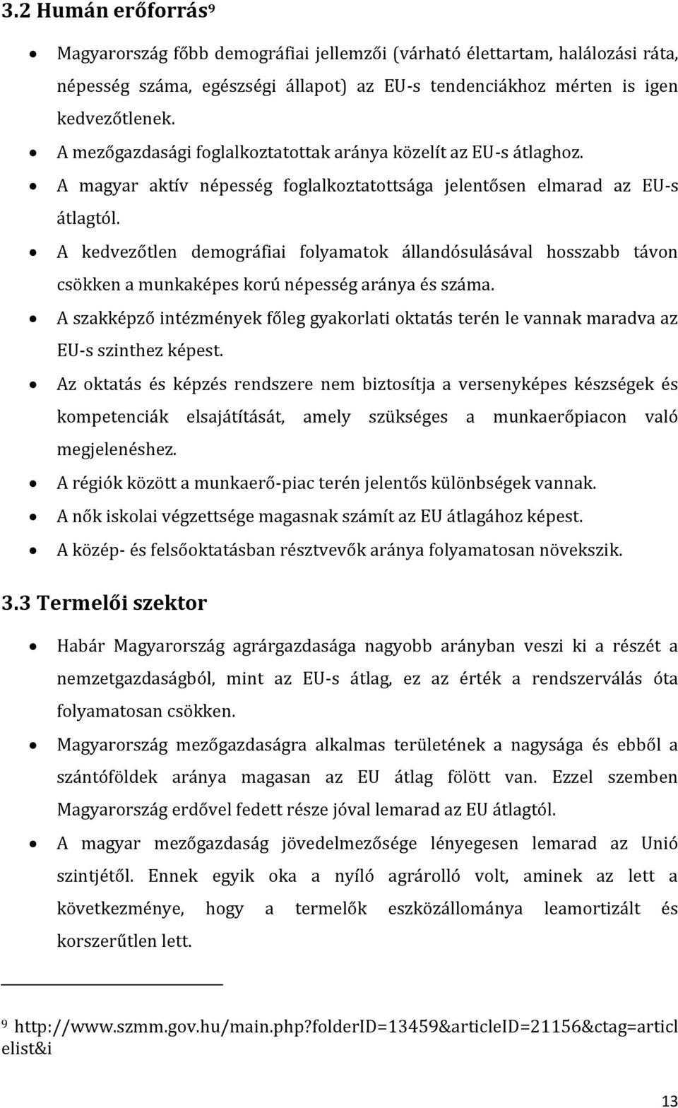 A kedvezőtlen demográfiai folyamatok állandósulásával hosszabb távon csökken a munkaképes korú népesség aránya és száma.