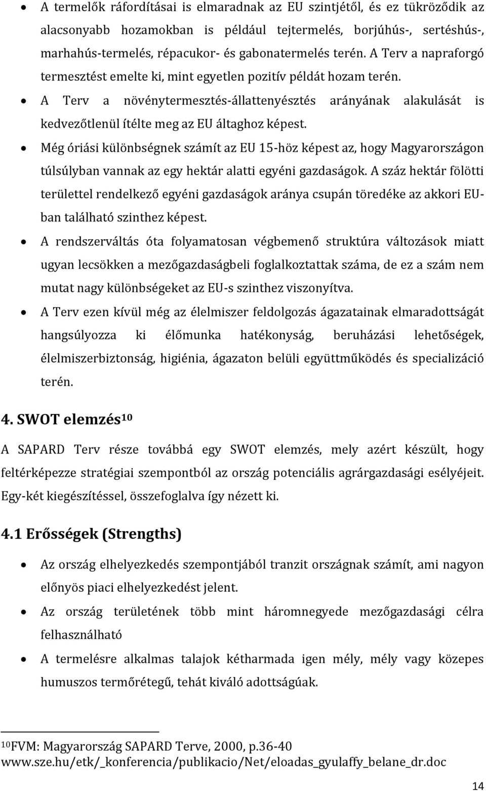 Még óriási különbségnek számít az EU 15-höz képest az, hogy Magyarországon túlsúlyban vannak az egy hektár alatti egyéni gazdaságok.