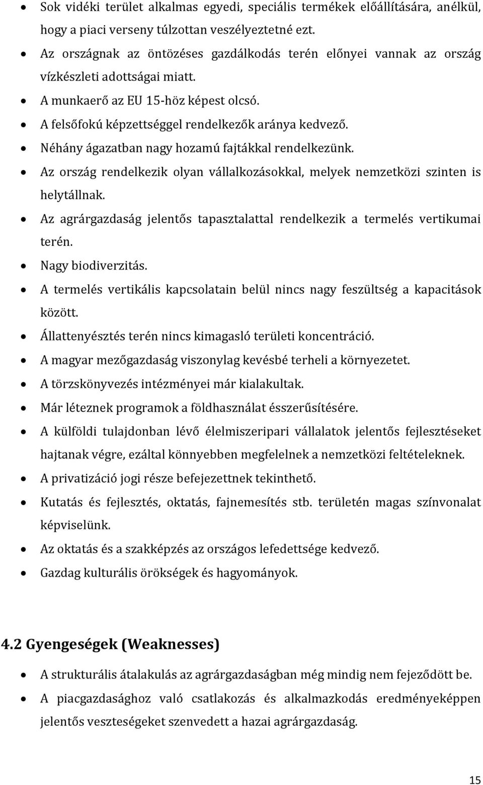 Néhány ágazatban nagy hozamú fajtákkal rendelkezünk. Az ország rendelkezik olyan vállalkozásokkal, melyek nemzetközi szinten is helytállnak.