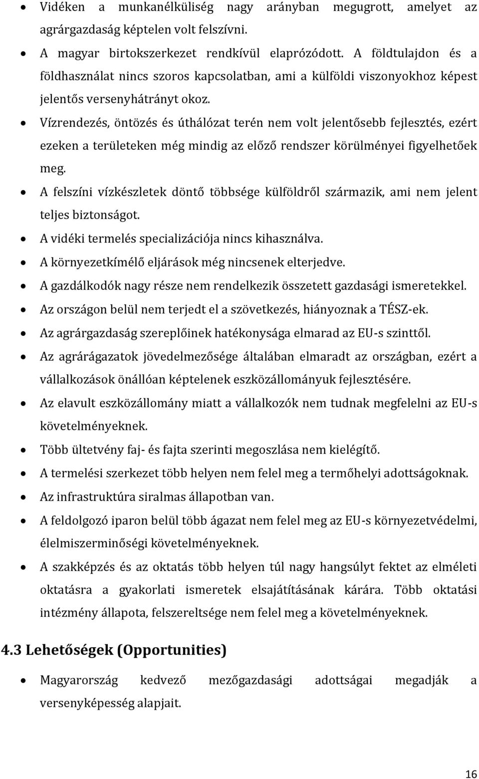 Vízrendezés, öntözés és úthálózat terén nem volt jelentősebb fejlesztés, ezért ezeken a területeken még mindig az előző rendszer körülményei figyelhetőek meg.