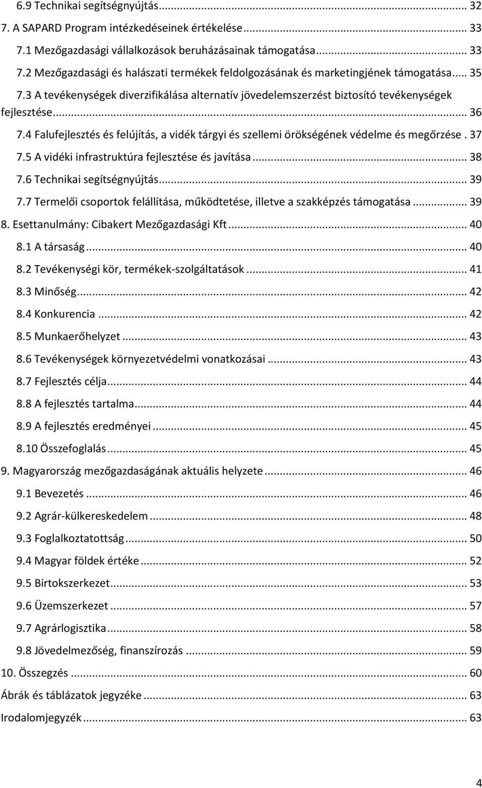 4 Falufejlesztés és felújítás, a vidék tárgyi és szellemi örökségének védelme és megőrzése. 37 7.5 A vidéki infrastruktúra fejlesztése és javítása... 38 7.6 Technikai segítségnyújtás... 39 7.