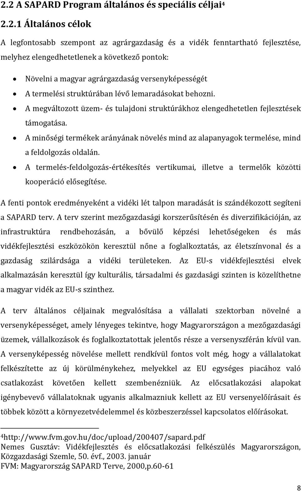 A minőségi termékek arányának növelés mind az alapanyagok termelése, mind a feldolgozás oldalán. A termelés-feldolgozás-értékesítés vertikumai, illetve a termelők közötti kooperáció elősegítése.