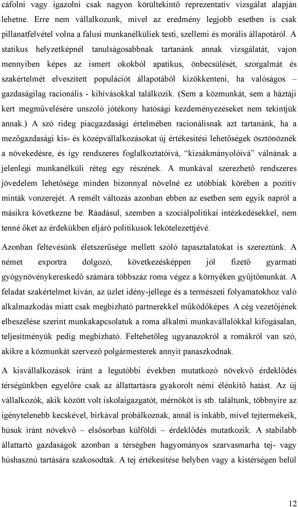 A statikus helyzetképnél tanulságosabbnak tartanánk annak vizsgálatát, vajon mennyiben képes az ismert okokból apatikus, önbecsülését, szorgalmát és szakértelmét elveszített populációt állapotából