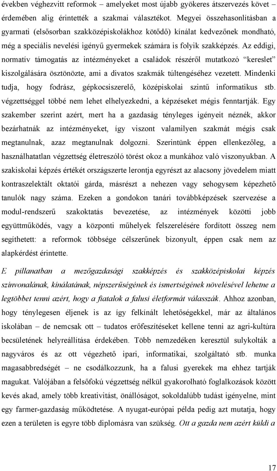 Az eddigi, normatív támogatás az intézményeket a családok részéről mutatkozó kereslet kiszolgálására ösztönözte, ami a divatos szakmák túltengéséhez vezetett.