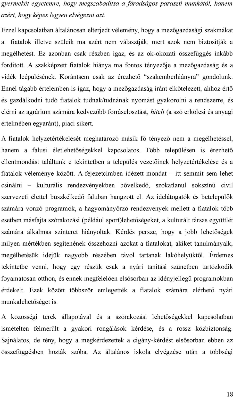 Ez azonban csak részben igaz, és az ok-okozati összefüggés inkább fordított. A szakképzett fiatalok hiánya ma fontos tényezője a mezőgazdaság és a vidék leépülésének.