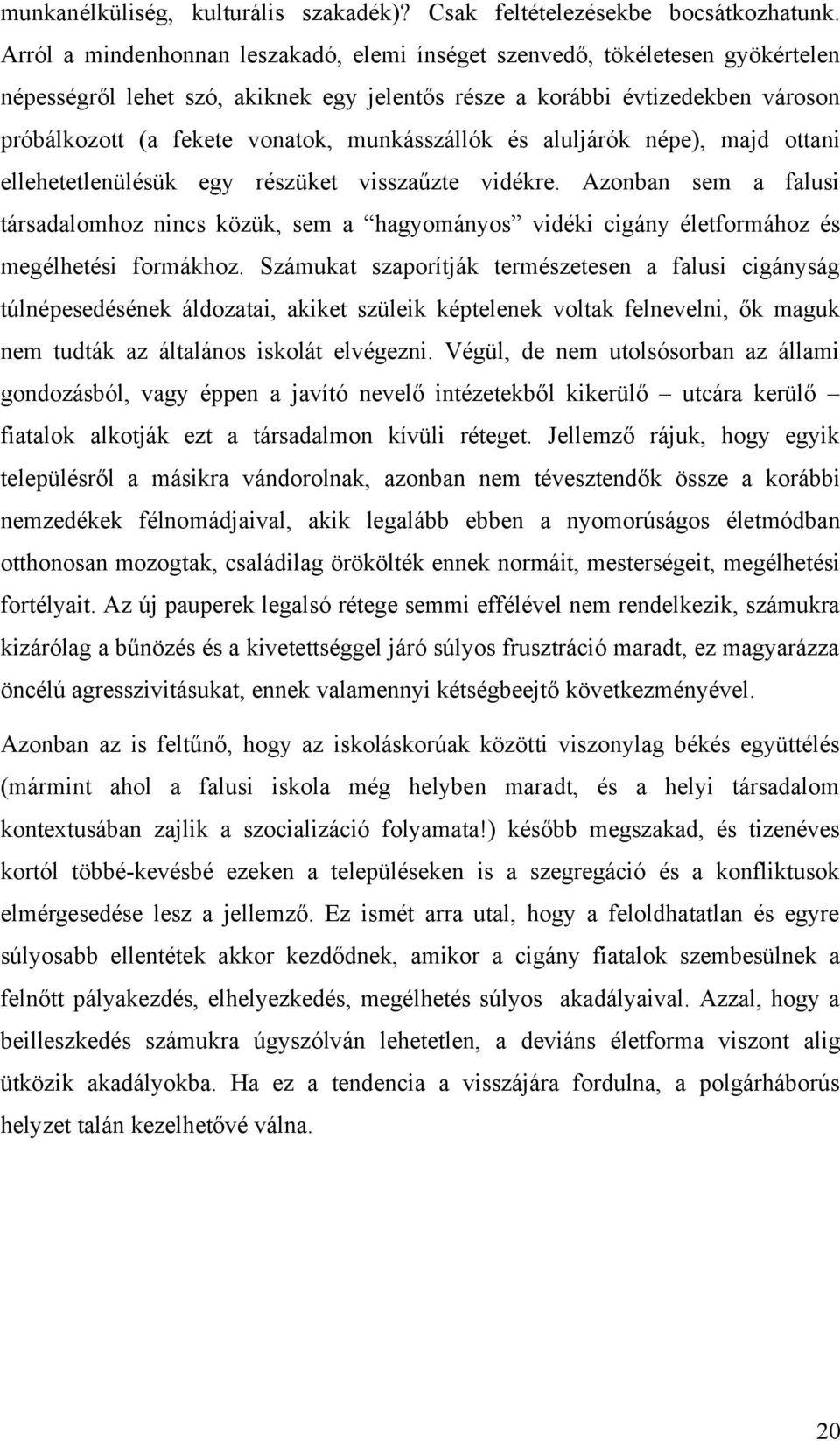 munkásszállók és aluljárók népe), majd ottani ellehetetlenülésük egy részüket visszaűzte vidékre.