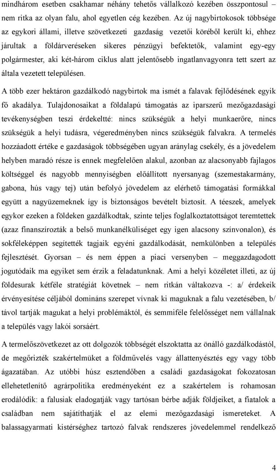 aki két-három ciklus alatt jelentősebb ingatlanvagyonra tett szert az általa vezetett településen. A több ezer hektáron gazdálkodó nagybirtok ma ismét a falavak fejlődésének egyik fő akadálya.