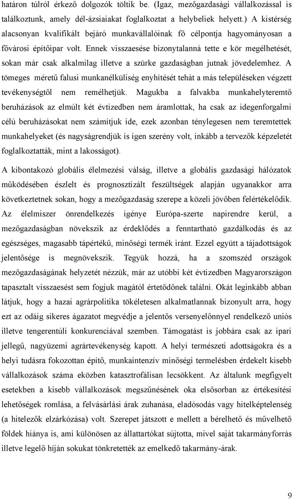 Ennek visszaesése bizonytalanná tette e kör megélhetését, sokan már csak alkalmilag illetve a szürke gazdaságban jutnak jövedelemhez.