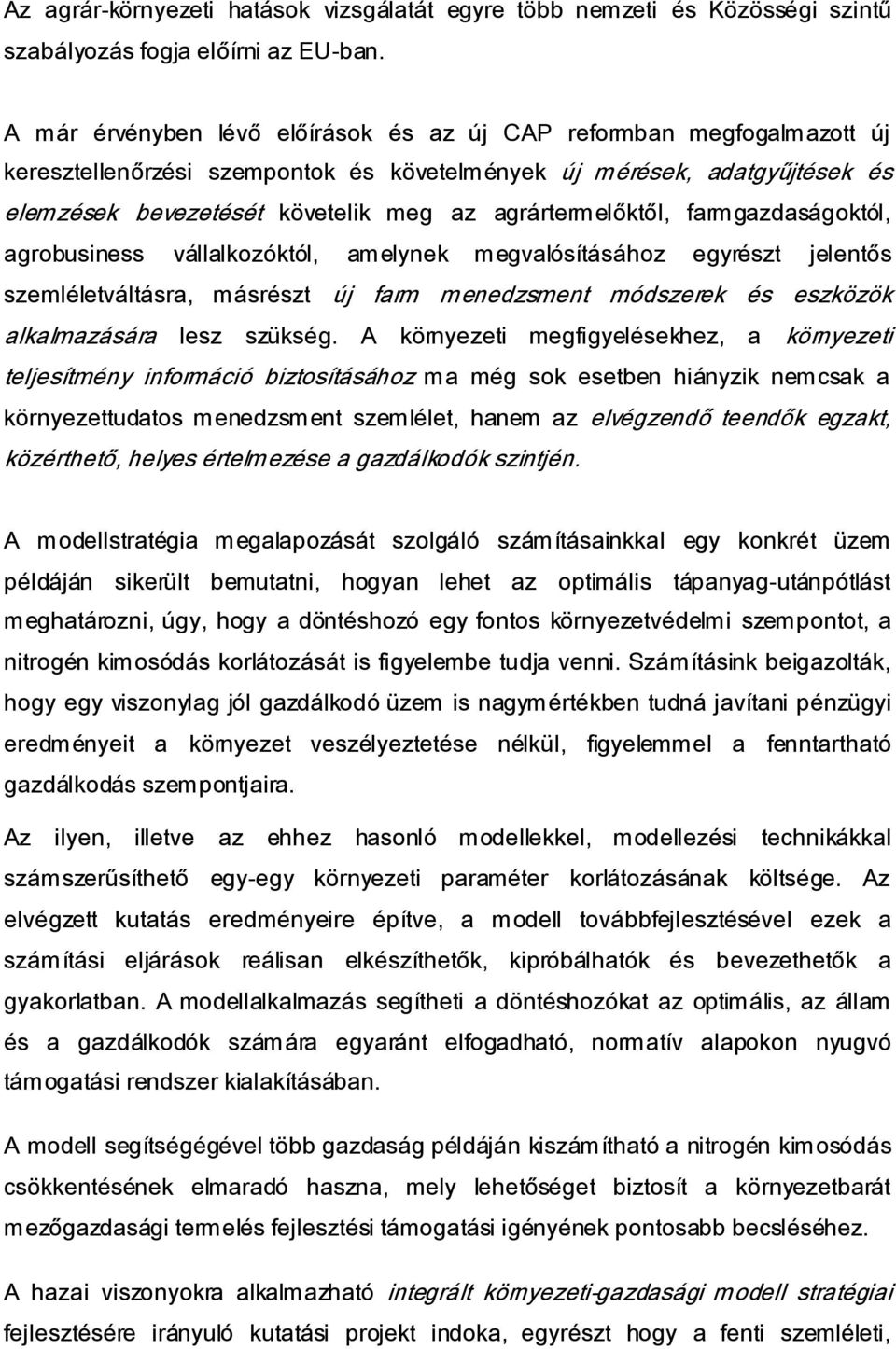 agrártermelőktől, farmgazdaságoktól, agrobusiness vállalkozóktól, amelynek megvalósításához egyrészt jelentős szemléletváltásra, másrészt új farm menedzsment módszerek és eszközök alkalmazására lesz