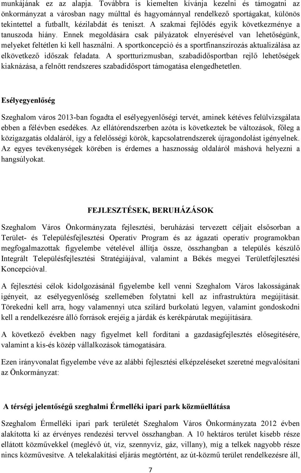 A szakmai fejlődés egyik következménye a tanuszoda hiány. Ennek megoldására csak pályázatok elnyerésével van lehetőségünk, melyeket feltétlen ki kell használni.