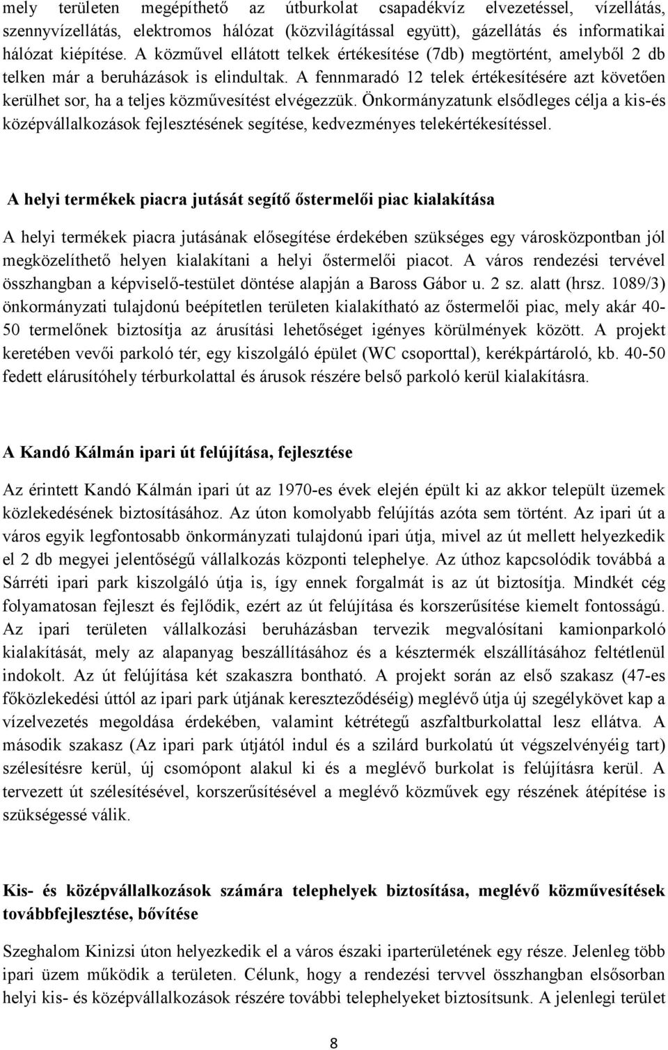 A fennmaradó 12 telek értékesítésére azt követően kerülhet sor, ha a teljes közművesítést elvégezzük.