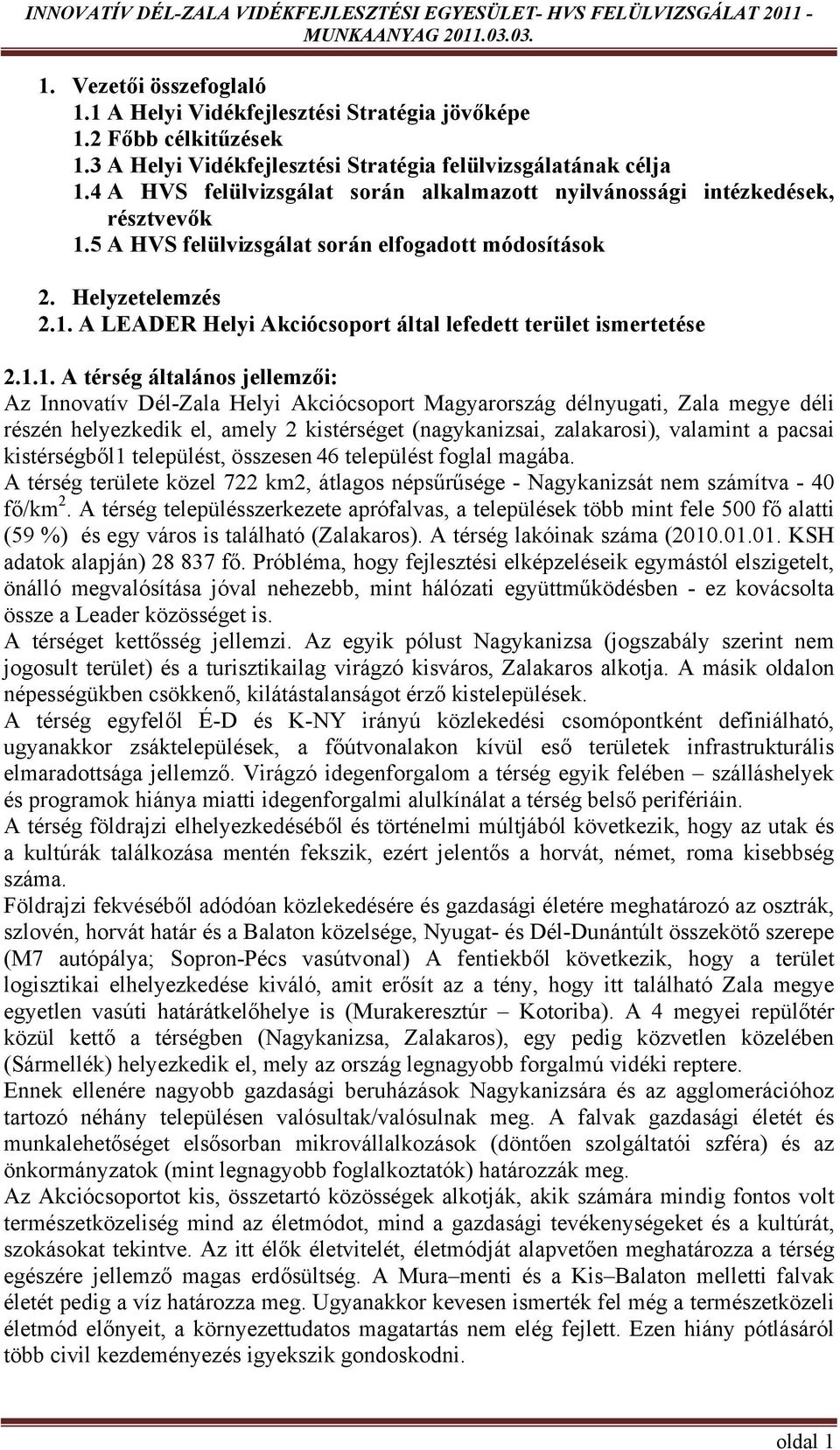 1.1. A térség általános jellemzői: Az Innovatív Dél-Zala Helyi Akciócsoport Magyarország délnyugati, Zala megye déli részén helyezkedik el, amely 2 kistérséget (nagykanizsai, zalakarosi), valamint a