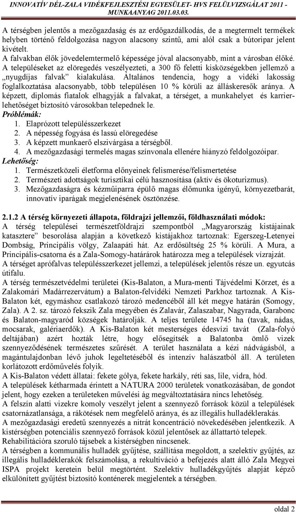 A településeket az elöregedés veszélyezteti, a 300 fő feletti kisközségekben jellemző a nyugdíjas falvak kialakulása.