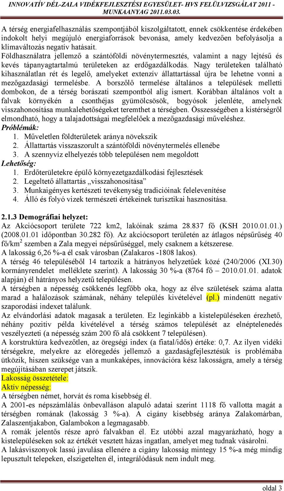 Nagy területeken található kihasználatlan rét és legelő, amelyeket extenzív állattartással újra be lehetne vonni a mezőgazdasági termelésbe.