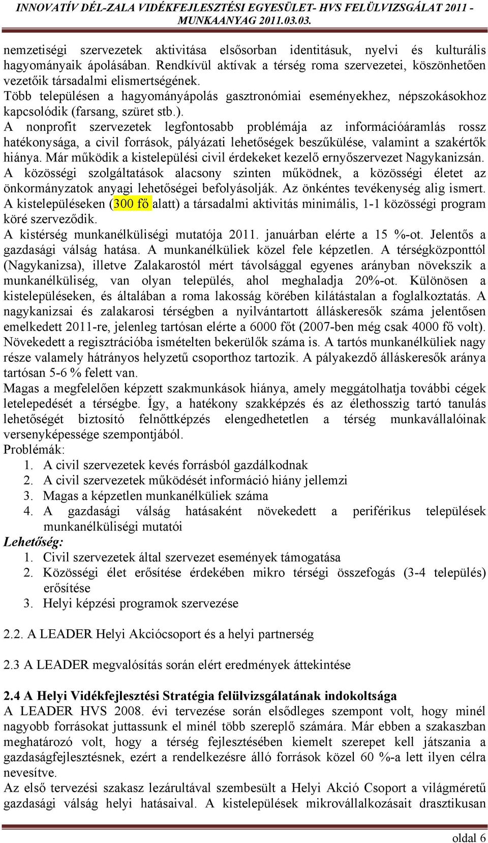 A nonprofit szervezetek legfontosabb problémája az információáramlás rossz hatékonysága, a civil források, pályázati lehetőségek beszűkülése, valamint a szakértők hiánya.