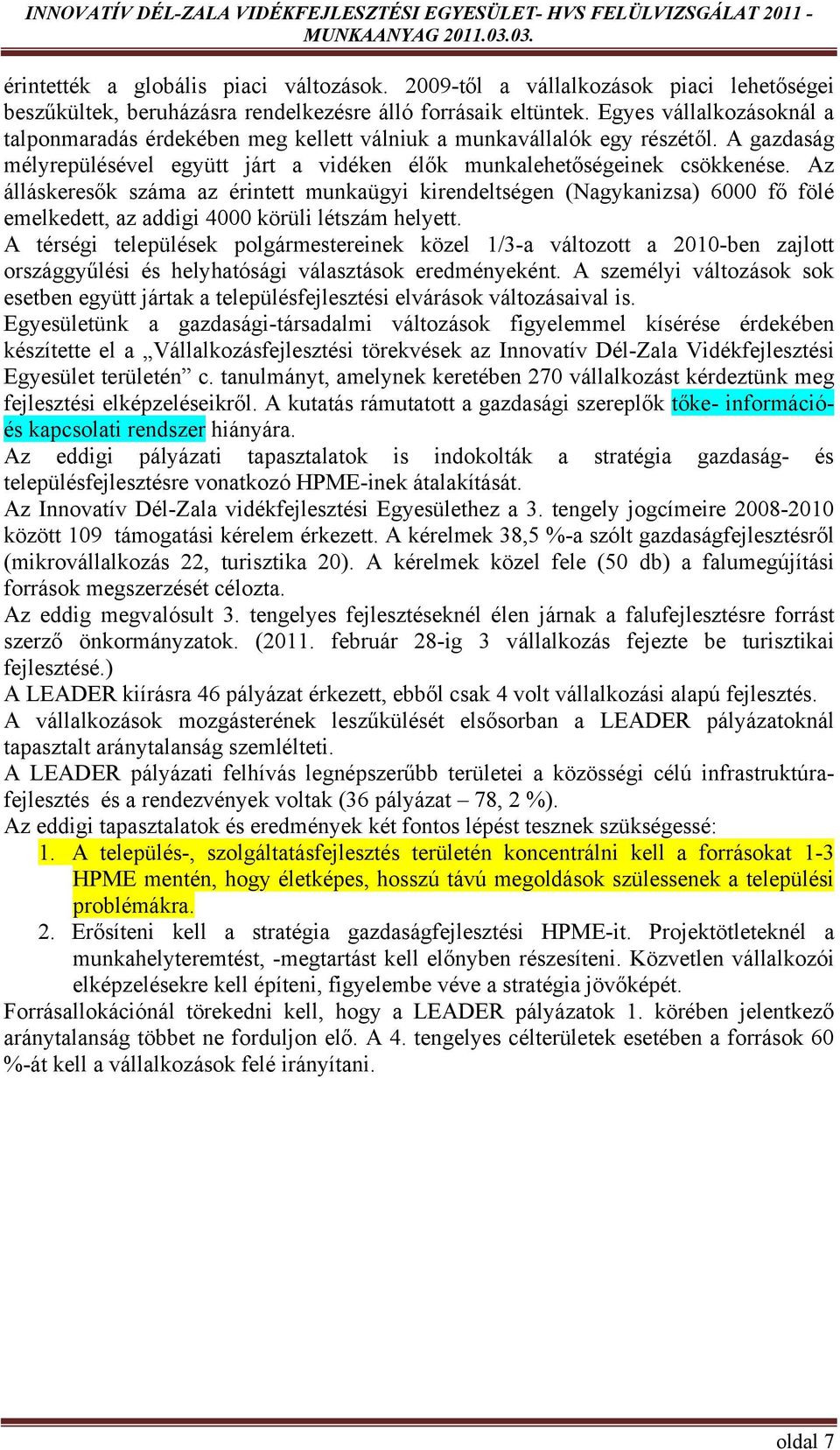 Az álláskeresők száma az érintett munkaügyi kirendeltségen (Nagykanizsa) 6000 fő fölé emelkedett, az addigi 4000 körüli létszám helyett.