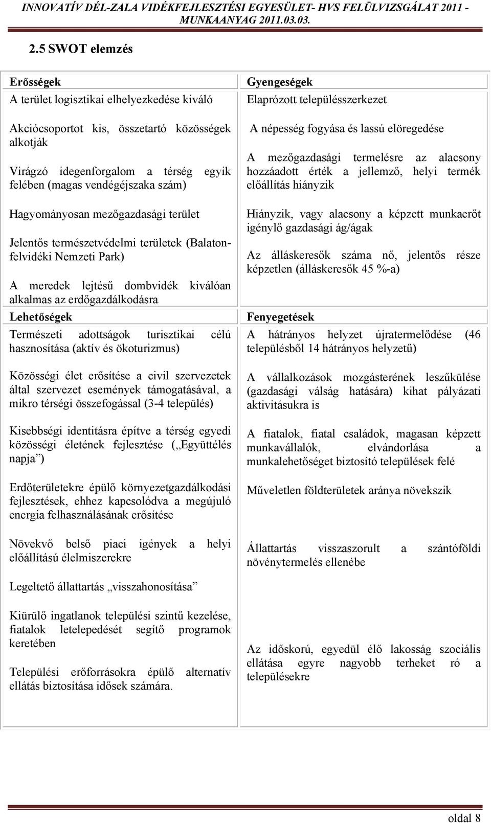 adottságok turisztikai célú hasznosítása (aktív és ökoturizmus) Közösségi élet erősítése a civil szervezetek által szervezet események támogatásával, a mikro térségi összefogással (3-4 település)