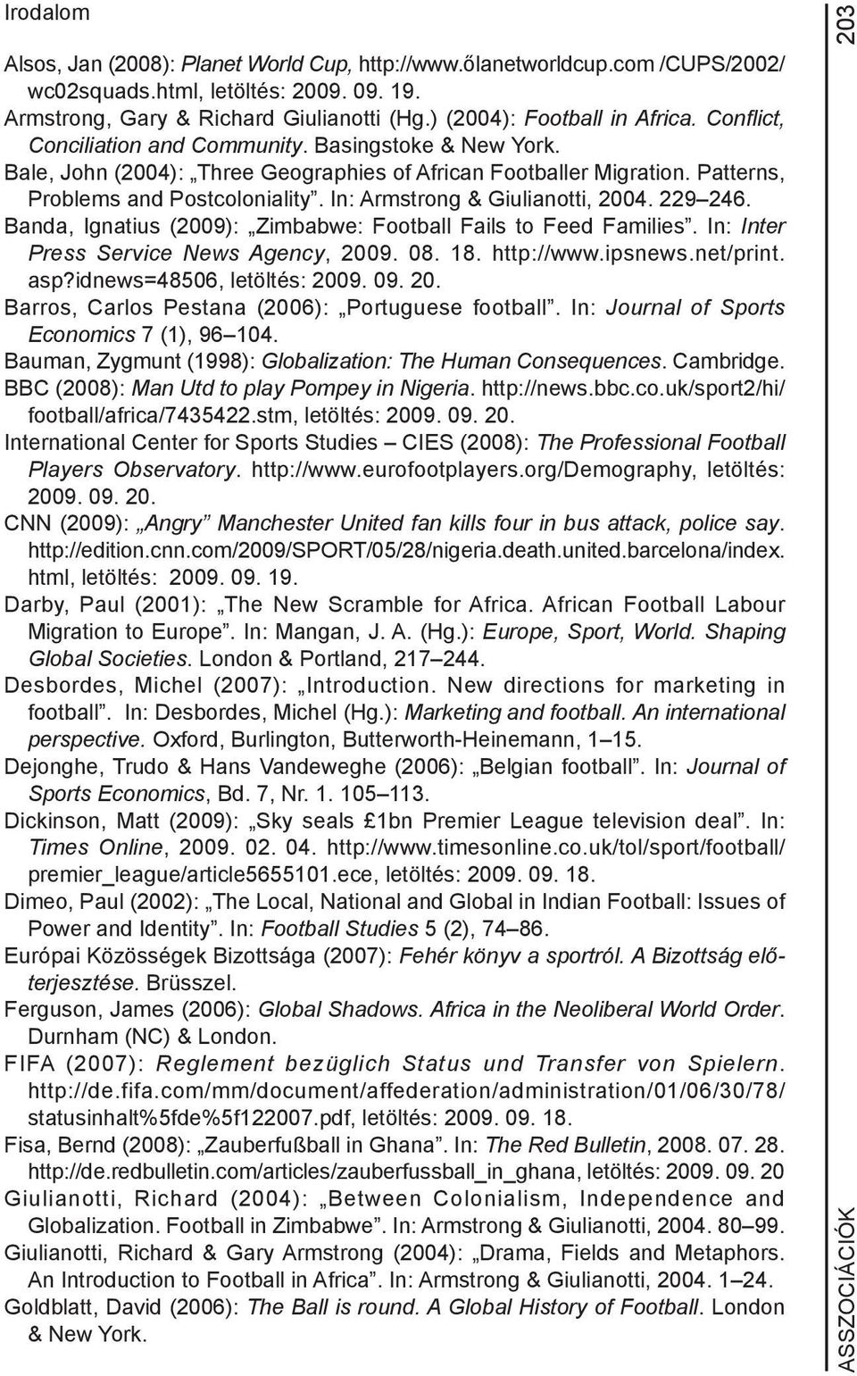 In: Armstrong & Giulianotti, 2004. 229 246. Banda, Ignatius (2009): Zimbabwe: Football Fails to Feed Families. In: Inter Press Service News Agency, 2009. 08. 18. http://www.ipsnews.net/print. asp?