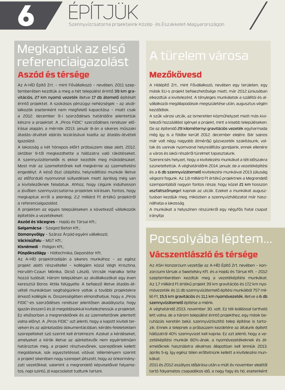 A szokásos pénzügyi nehézségek az alvállalkozók esetenként nem megfelelő kapacitása miatt csak a 2012. december 9-i szerződéses határidőre jelentettük készre a projektet.