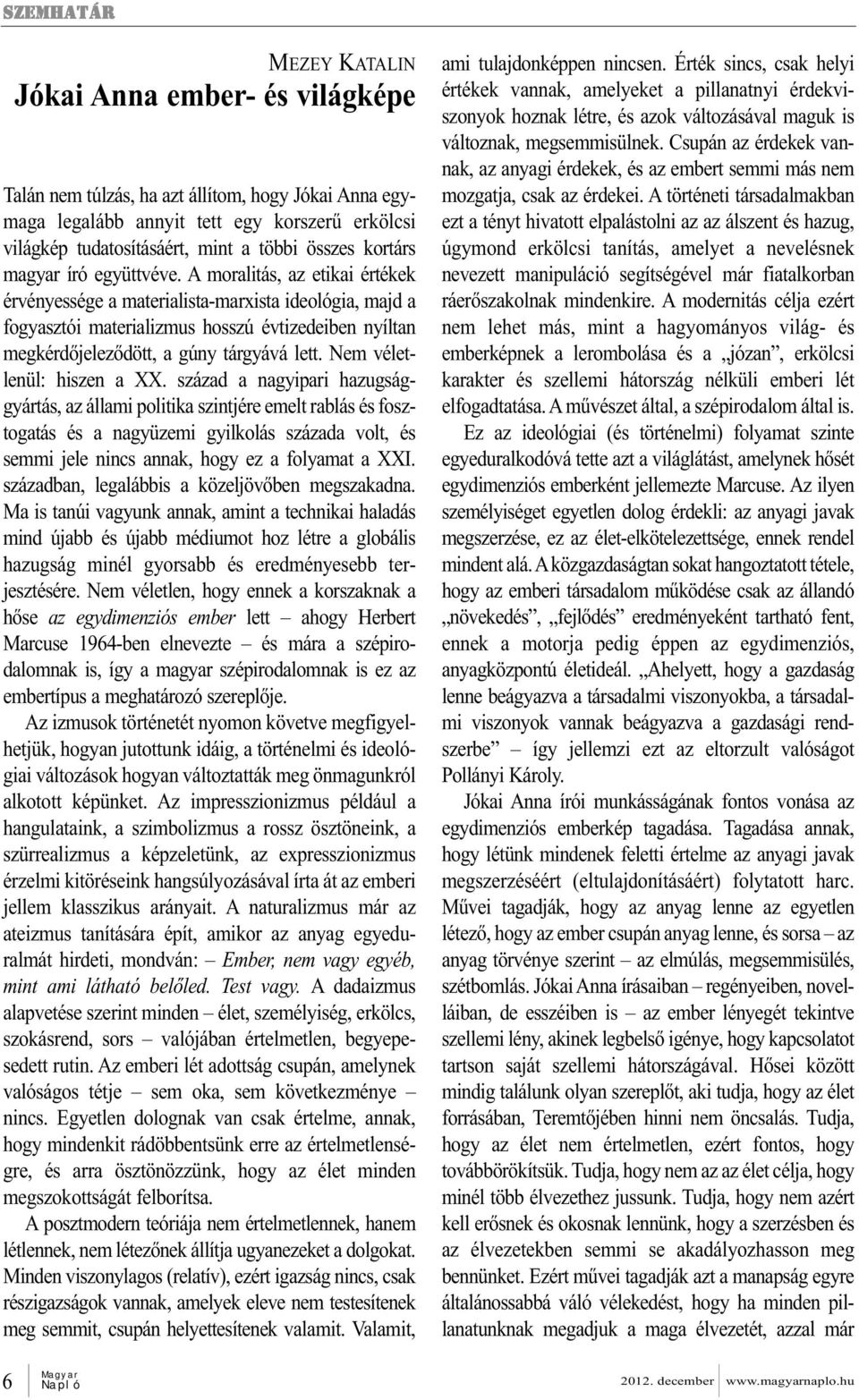 A moralitás, az etikai értékek érvényessége a materialista-marxista ideológia, majd a fogyasztói materializmus hosszú évtizedeiben nyíltan megkérdőjeleződött, a gúny tárgyává lett.