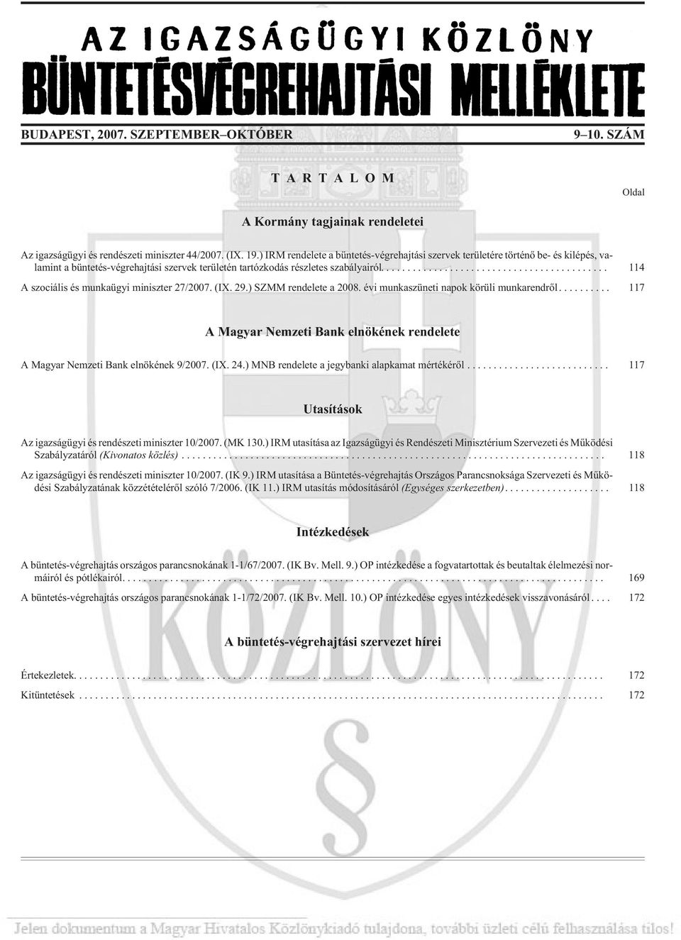 ... 114 A szociális és munkaügyi miniszter 27/2007. (IX. 29.) SZMM rendelete a 2008. évi munkaszüneti napok körüli munkarendrõl.