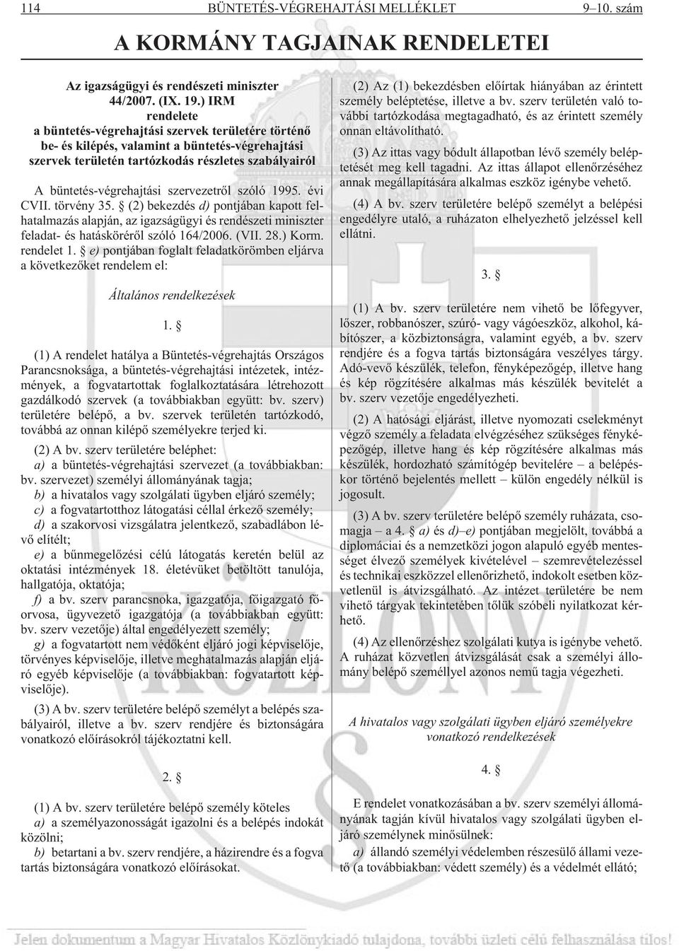 szervezetrõl szóló 1995. évi CVII. törvény 35. (2) bekezdés d) pontjában kapott felhatalmazás alapján, az igazságügyi és rendészeti miniszter feladat- és hatáskörérõl szóló 164/2006. (VII. 28.) Korm.