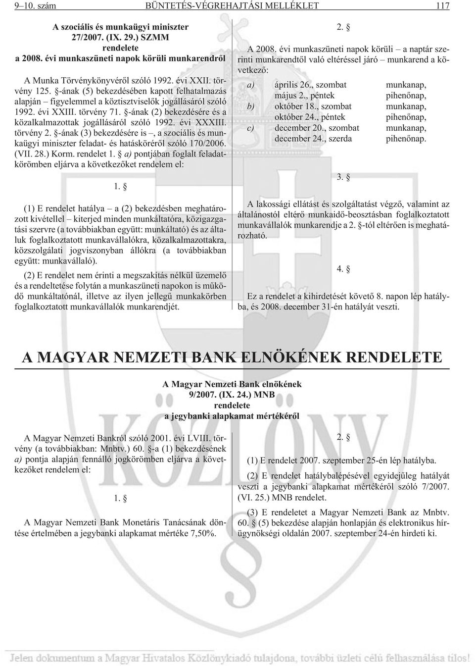 -ának (5) bekezdésében kapott felhatalmazás alapján figyelemmel a köztisztviselõk jogállásáról szóló 1992. évi XXIII. törvény 71. -ának (2) bekezdésére és a közalkalmazottak jogállásáról szóló 1992.