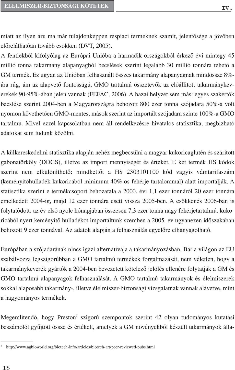 Ez ugyan az Unióban felhasznált összes takarmány alapanyagnak mindössze 8%- ára rúg, ám az alapvetô fontosságú, GMO tartalmú összetevôk az elôállított takarmánykeverékek 90-95%-ában jelen vannak