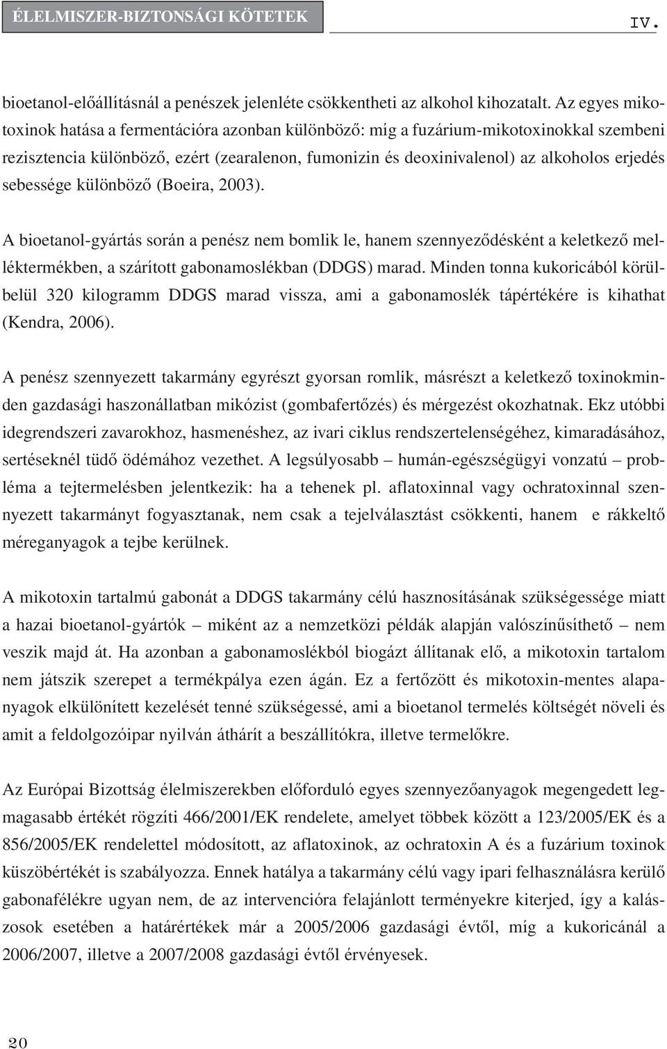 sebessége különbözô (Boeira, 2003). A bioetanol-gyártás során a penész nem bomlik le, hanem szennyezôdésként a keletkezô melléktermékben, a szárított gabonamoslékban (DDGS) marad.