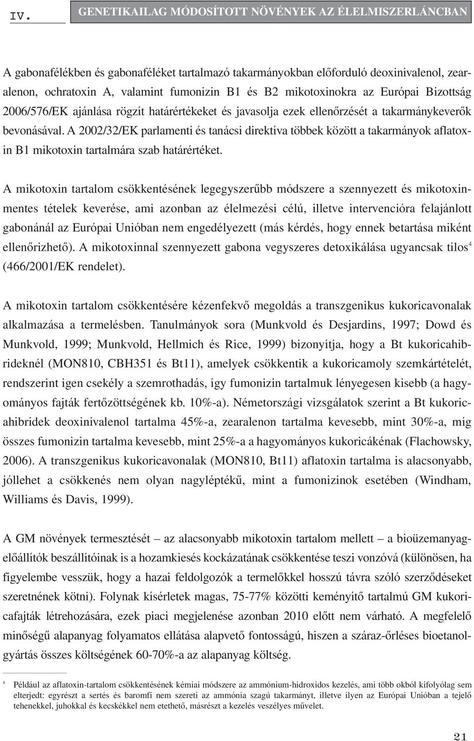 A 2002/32/EK parlamenti és tanácsi direktíva többek között a takarmányok aflatoxin B1 mikotoxin tartalmára szab határértéket.