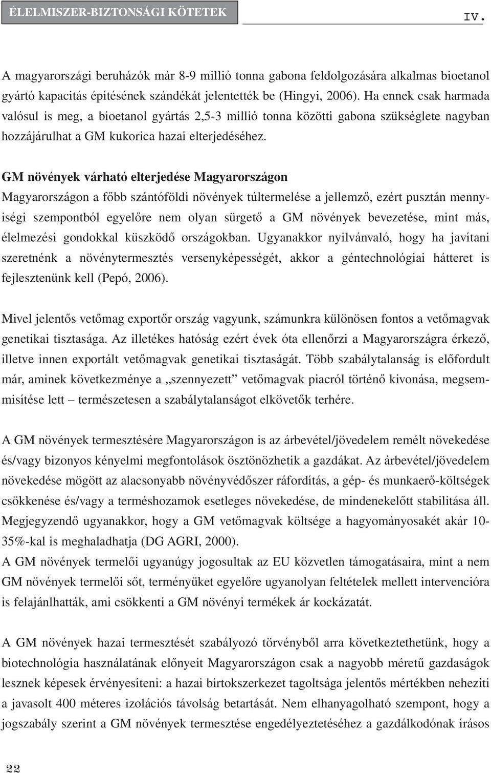 GM növények várható elterjedése Magyarországon Magyarországon a fôbb szántóföldi növények túltermelése a jellemzô, ezért pusztán mennyiségi szempontból egyelôre nem olyan sürgetô a GM növények