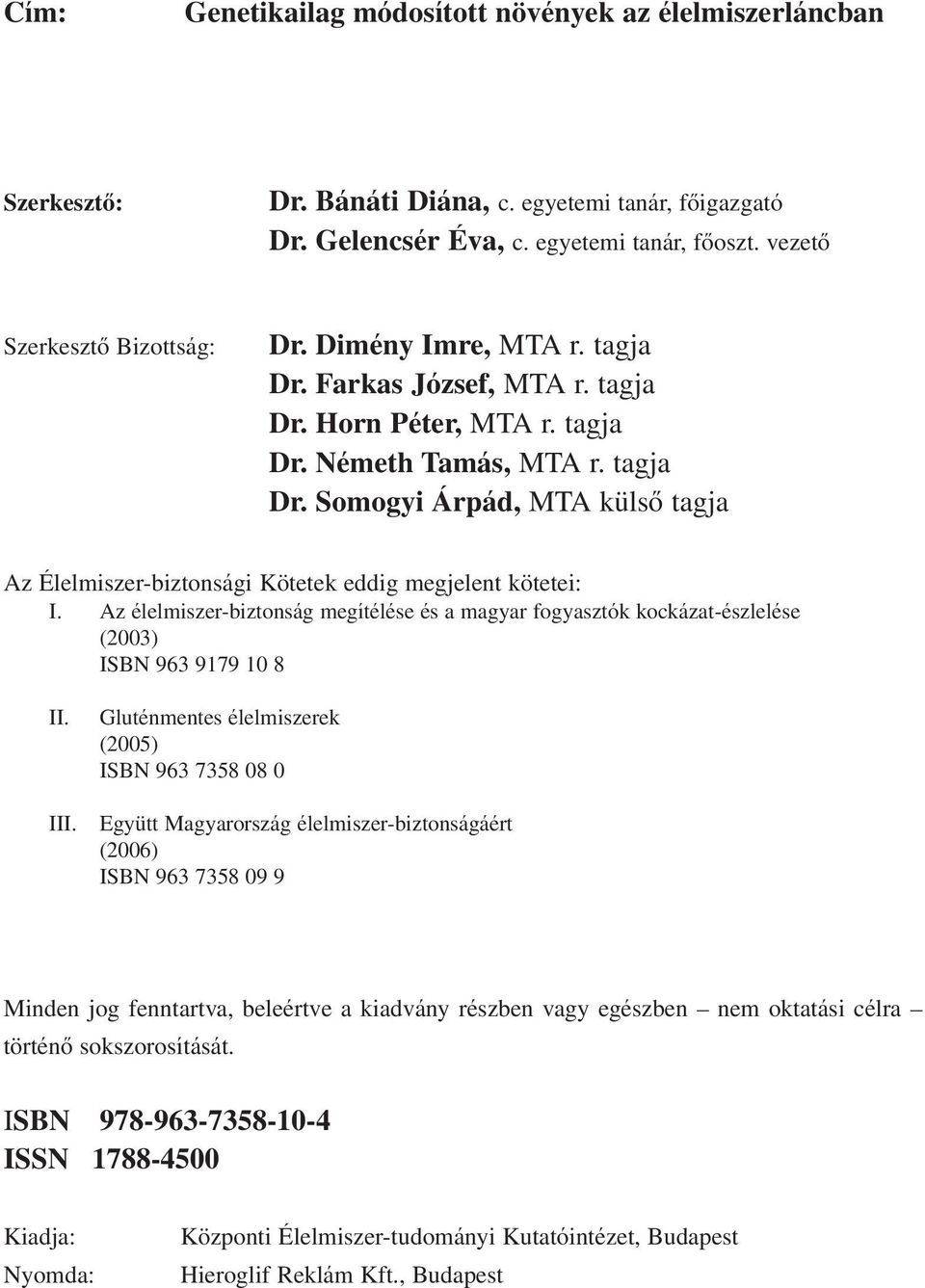 Az élelmiszer-biztonság megítélése és a magyar fogyasztók kockázat-észlelése (2003) ISBN 963 9179 10 8 II. III.