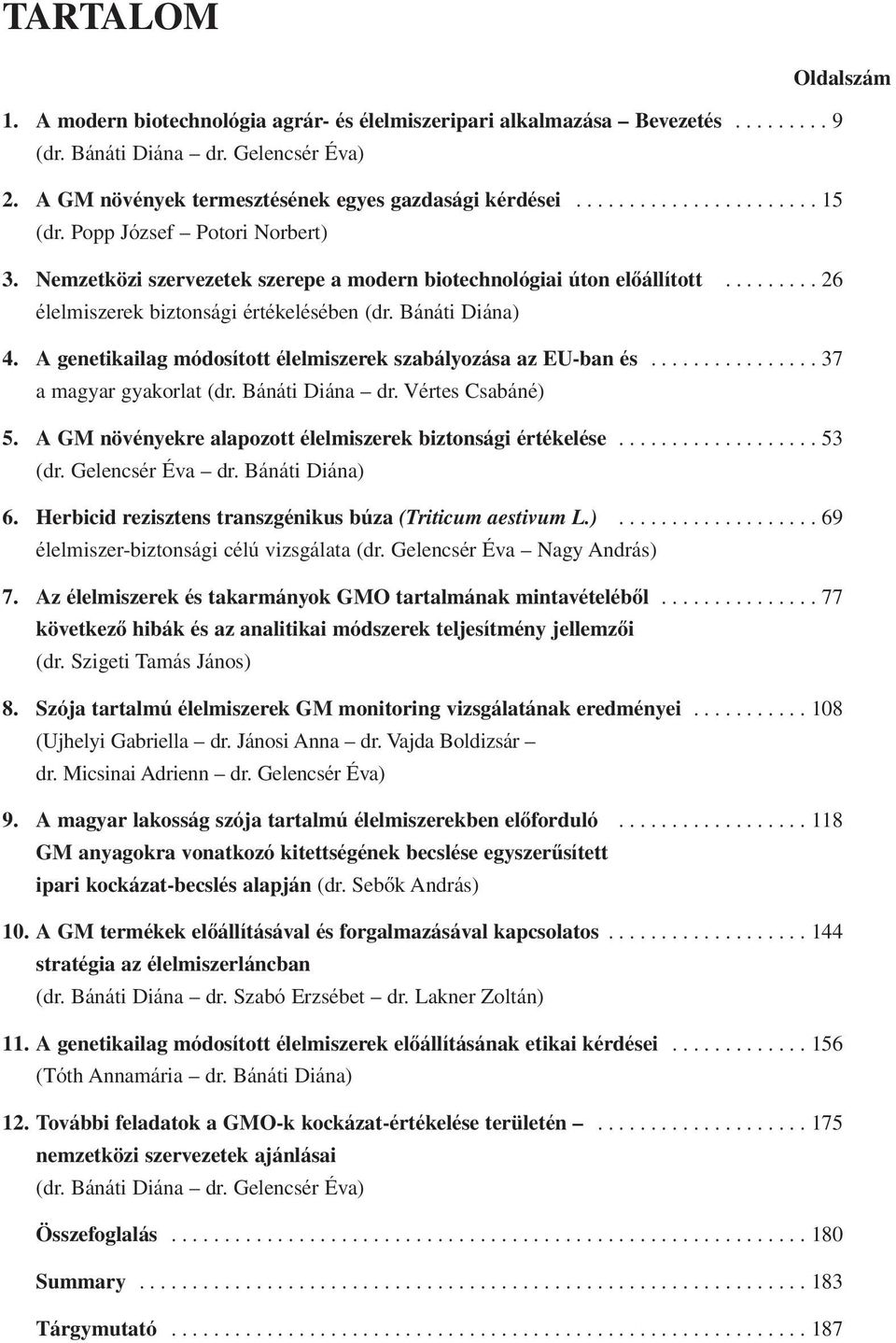 Bánáti Diána) 4. A genetikailag módosított élelmiszerek szabályozása az EU-ban és................ 37 a magyar gyakorlat (dr. Bánáti Diána dr. Vértes Csabáné) 5.