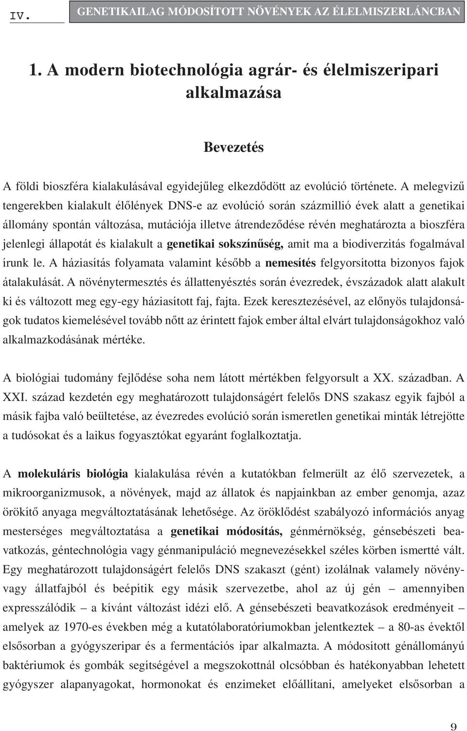 A melegvizû tengerekben kialakult élôlények DNS-e az evolúció során százmillió évek alatt a genetikai állomány spontán változása, mutációja illetve átrendezôdése révén meghatározta a bioszféra