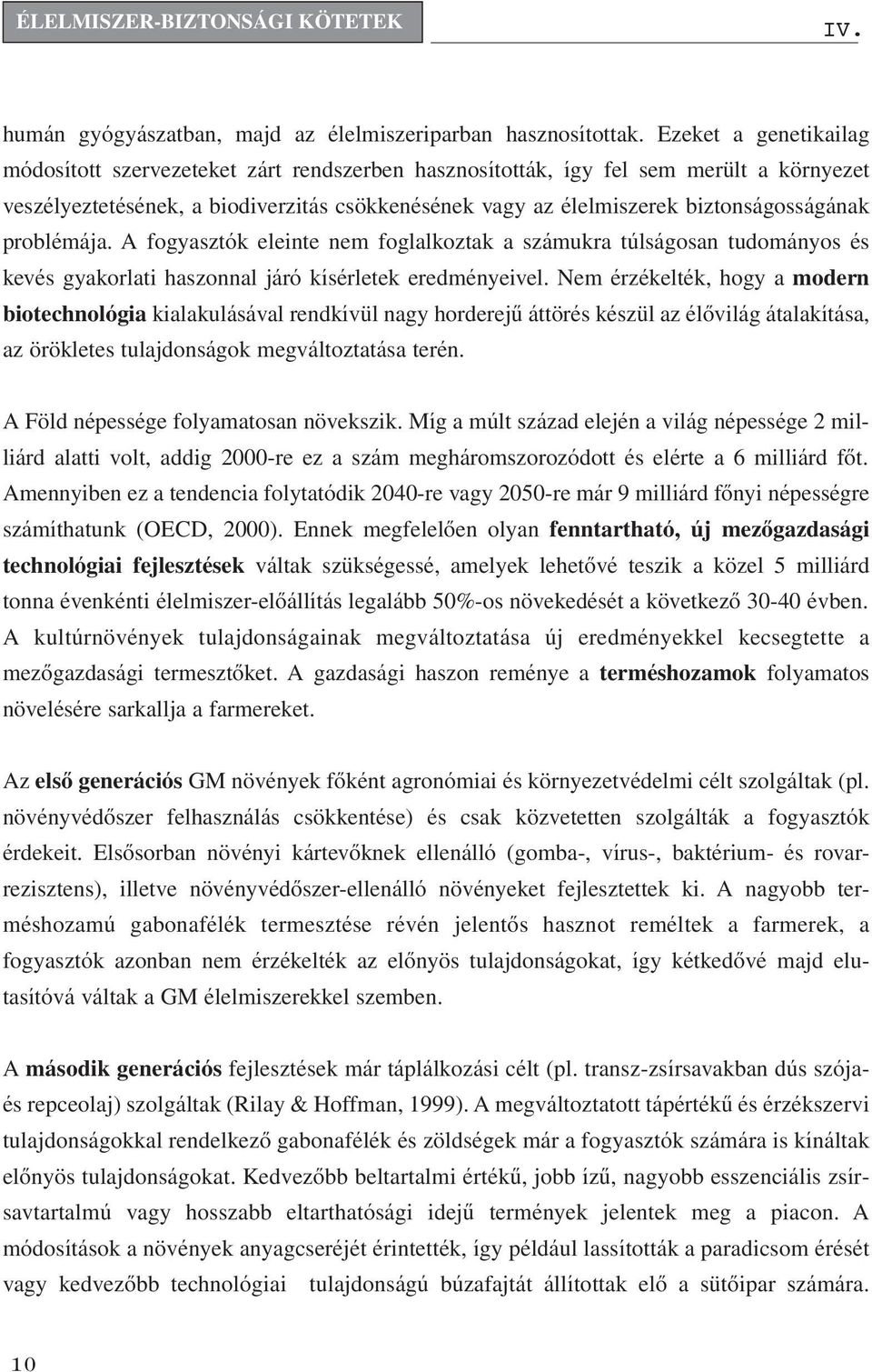 biztonságosságának problémája. A fogyasztók eleinte nem foglalkoztak a számukra túlságosan tudományos és kevés gyakorlati haszonnal járó kísérletek eredményeivel.