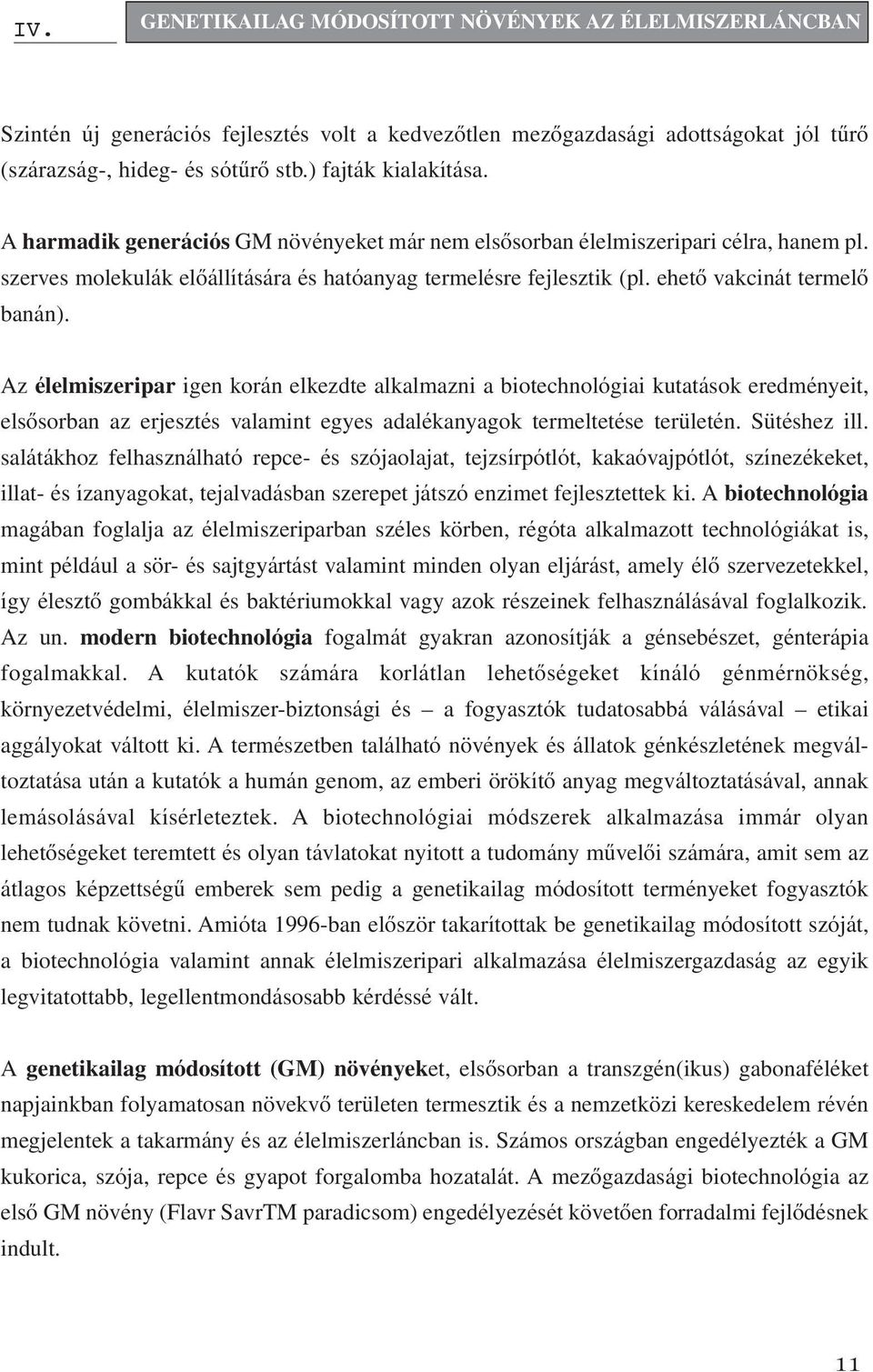 ehetô vakcinát termelô banán). Az élelmiszeripar igen korán elkezdte alkalmazni a biotechnológiai kutatások eredményeit, elsôsorban az erjesztés valamint egyes adalékanyagok termeltetése területén.