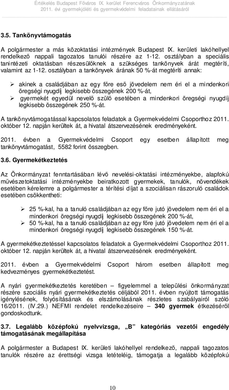 osztályban a tankönyvek árának 50 %-át megtéríti annak: akinek a családjában az egy főre eső jövedelem nem éri el a mindenkori öregségi nyugdíj legkisebb összegének 200 %-át, gyermekét egyedül nevelő