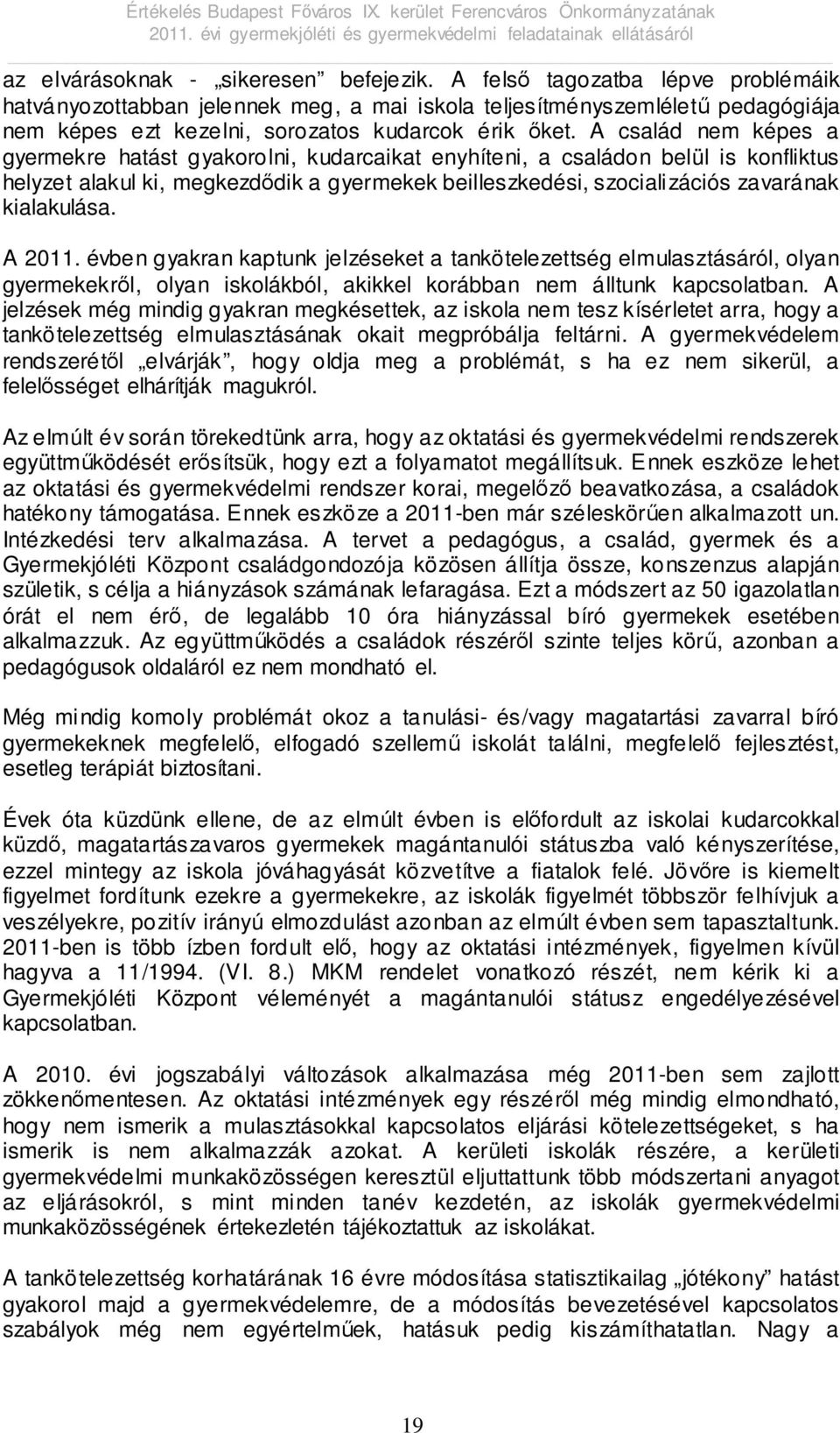 A család nem képes a gyermekre hatást gyakorolni, kudarcaikat enyhíteni, a családon belül is konfliktus helyzet alakul ki, megkezdődik a gyermekek beilleszkedési, szocializációs zavarának kialakulása.