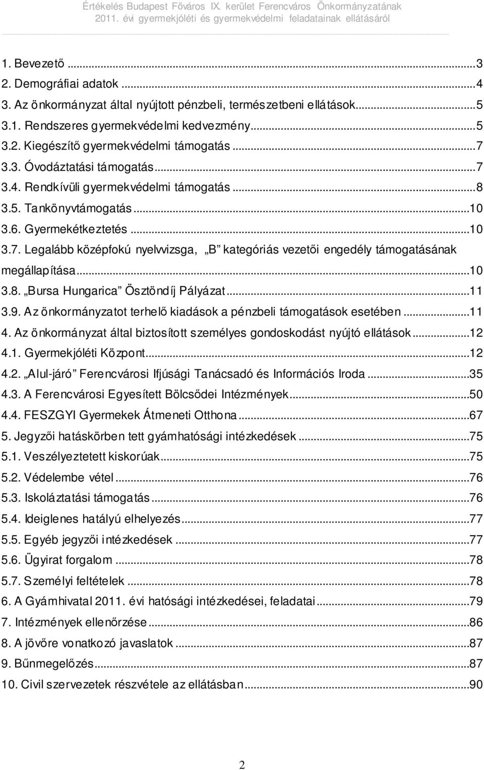 ..10 3.8. Bursa Hungarica Ösztöndíj Pályázat...11 3.9. Az önkormányzatot terhelő kiadások a pénzbeli támogatások esetében...11 4.