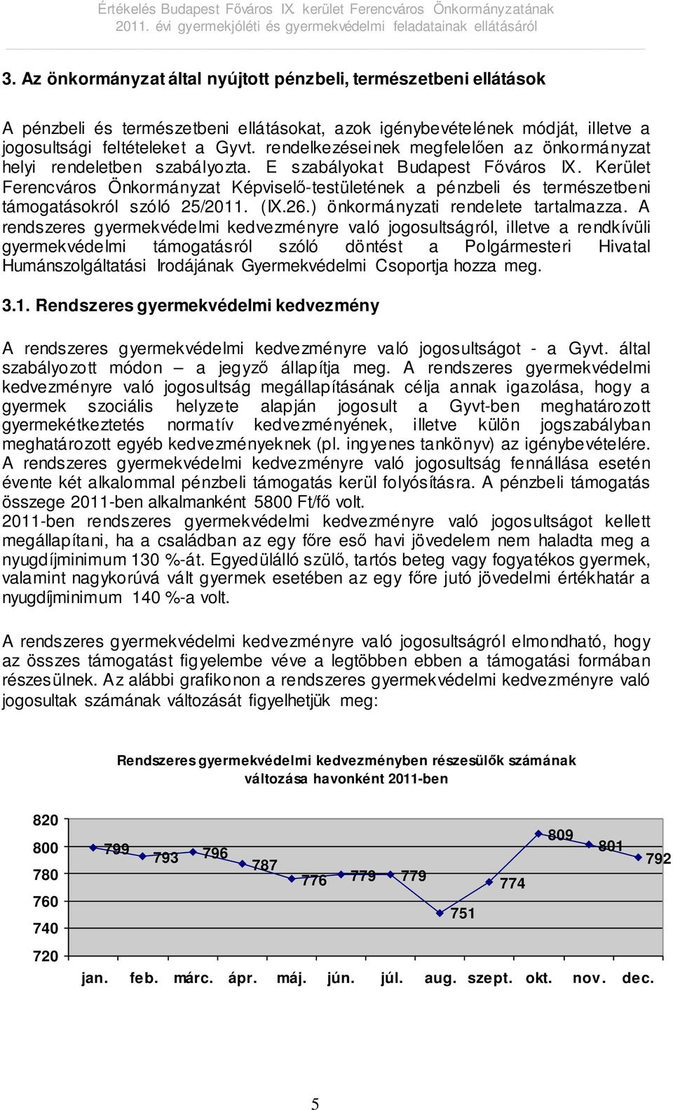 Kerület Ferencváros Önkormányzat Képviselő-testületének a pénzbeli és természetbeni támogatásokról szóló 25/2011. (IX.26.) önkormányzati rendelete tartalmazza.