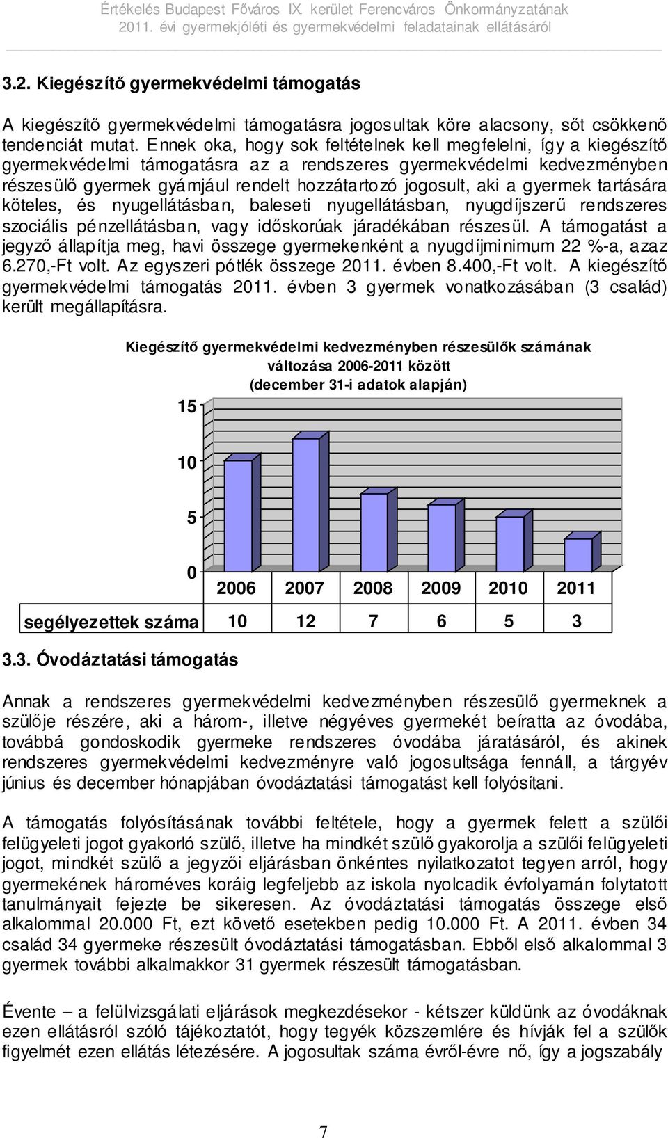 a gyermek tartására köteles, és nyugellátásban, baleseti nyugellátásban, nyugdíjszerű rendszeres szociális pénzellátásban, vagy időskorúak járadékában részesül.